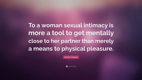 Abhijit Naskar Quote “to A Woman Sexual Intimacy Is More A Tool To Get