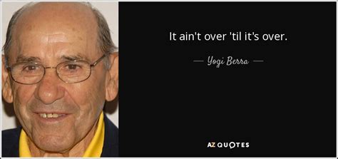 Yogi Berra Quote It Aint Over Til Its Over