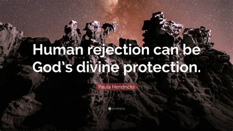 paula hendricks quote “human rejection can be god s divine protection ”