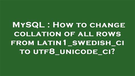 MySQL How To Change Collation Of All Rows From Latin1 Swedish Ci To