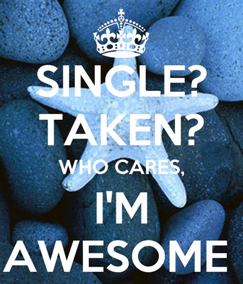 Single Taken Who Cares Im Awesome Keep Calm And Carry On Image
