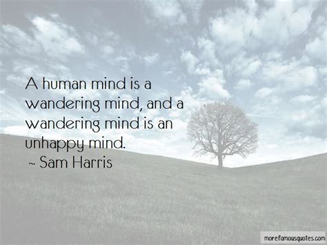 48 Wandering Mind Famous Quotes Sam Harris A Human Mind Is A