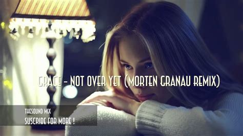 Grace Not Over Yet Morten Granau Remix Youtube