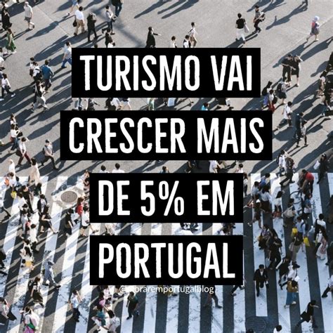 Turismo Vai Crescer Mais De 5 Em Portugal Morar Em Portugal