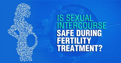 Is Sexual Intercourse Safe During Fertility Treatment
