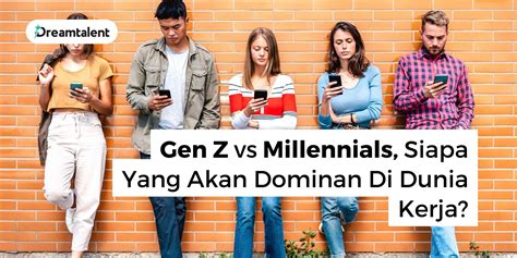 Gen Z Vs Millennials Siapa Yang Akan Dominan Di Dunia Kerja Dreamtalent Blog