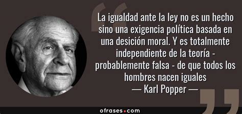 Karl Popper La Igualdad Ante La Ley No Es Un Hecho Sino Una Exigencia
