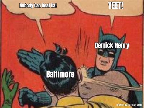 Nobody knows memegeneratornet nobody knows spongebob nobody. Nobody Can Beat Us! Baltimore Derrick Henry YEET! - Meme ...
