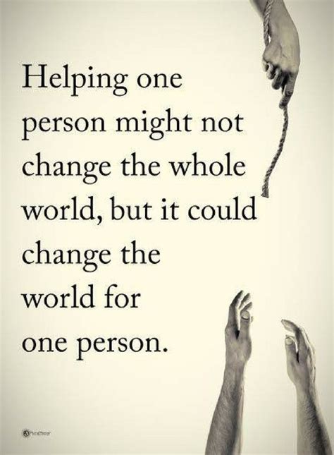 Helping Others Quotes Helping One Person Might Not Change The Whole