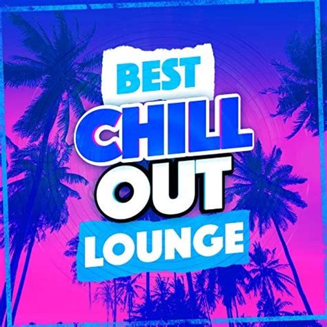 Best Chill Out Lounge By The Best Of Chill Out Lounge On Amazon Music