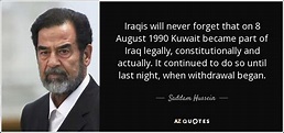 Saddam Hussein quote: Iraqis will never forget that on 8 August 1990 ...