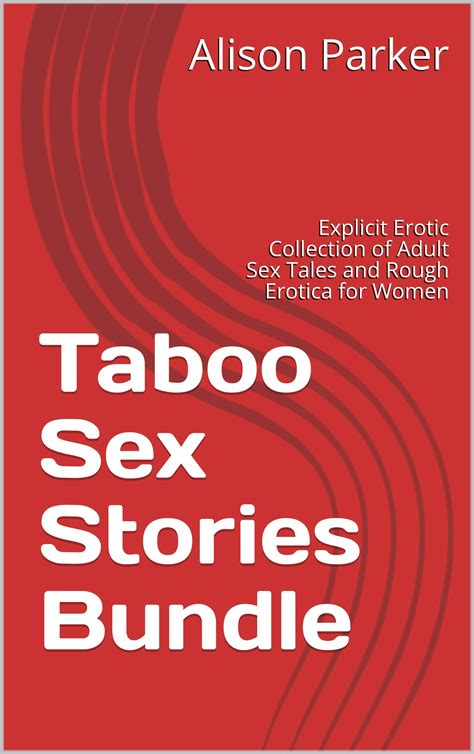 Taboo Sex Stories Bundle Explicit Erotic Collection Of Adult Sex Tales And Rough Erotica For