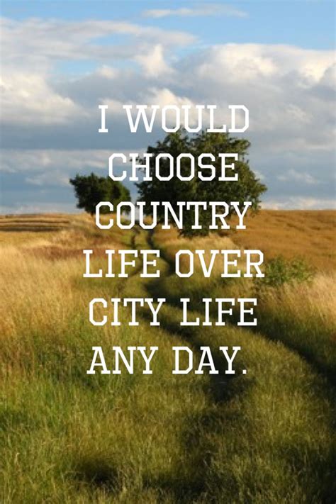 I Would Choose Country Life Over City Life Any Day Country At Heart