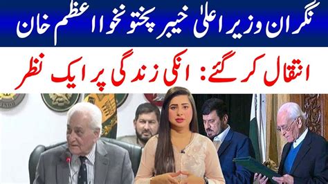 نگران وزیر اعلیٰ خیبر پختونخوا اعظم خان انتقال کر گئے انکی زندگی پر ایک نظر Youtube