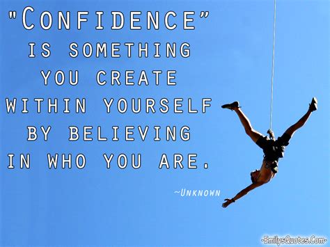 Confidence Is Something You Create Within Yourself By Believing In Who