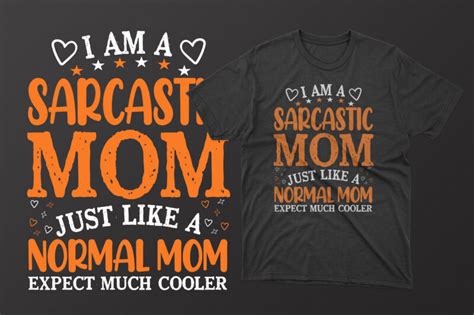 I Am A Sarcastic Mom Just Like A Normal Mom Expect Much Cooler Mothers Day T Shirt Mothers Day