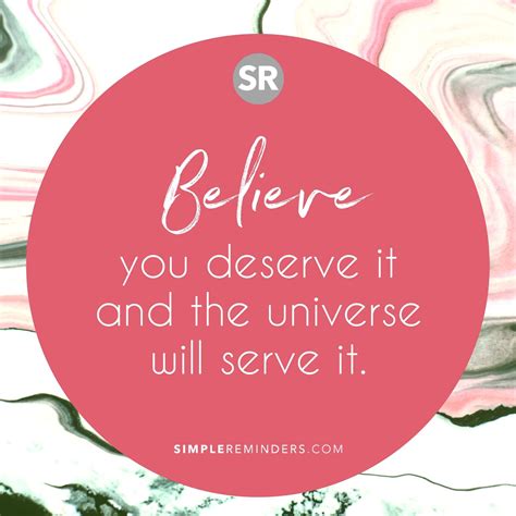 Believe You Deserve It And The Universe Will Serve It Simplereminders