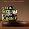 Judge Not, Lest You Be Judged - Battle For Your Life