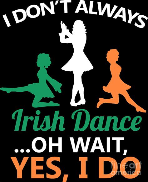 I Dont Always Irish Dance Dancing Ireland Dancer Digital Art By Haselshirt