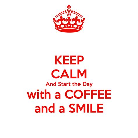 Keep Calm And Start The Day With A Coffee And A Smile Pictures Photos