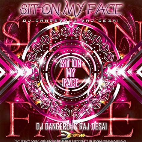 Sit On My Face Dj Dangerous Raj Desai Digital Music