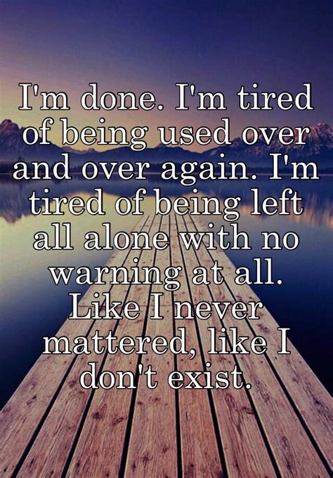 i m done i m tired of being used over and over again i m tired of being left all alone with no