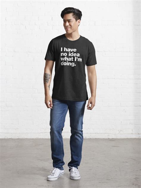 i have no idea what i m doing t shirt by chestify redbubble