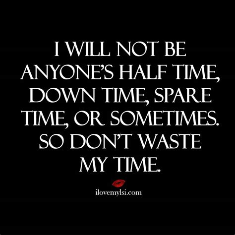 Dont Waste My Time Me Time Quotes Wasting My Time