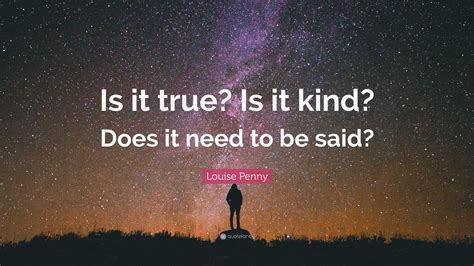 Louise Penny Quote Is It True Is It Kind Does It Need To Be Said
