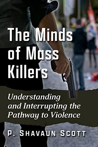 The Minds Of Mass Killers Understanding And Interrupting The Pathway