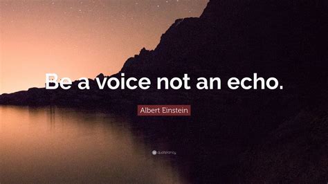 Albert Einstein Quote Be A Voice Not An Echo 12