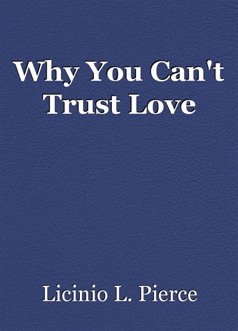 Why You Cant Trust Love Poem By Licinio L Pierce