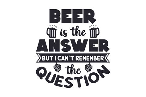 Clip Art Funny Svg Beer Lover The Answer Is Beer I Just Cant Remember The Question Adult Svg