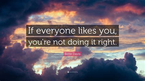 Bette Davis Quote “if Everyone Likes You Youre Not Doing It Right