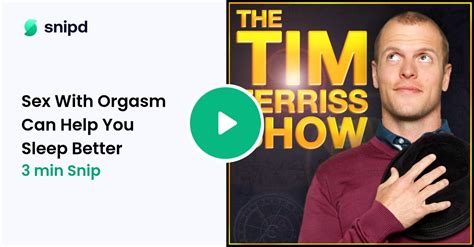 sex with orgasm can help you sleep better 3min snip from the tim ferriss show