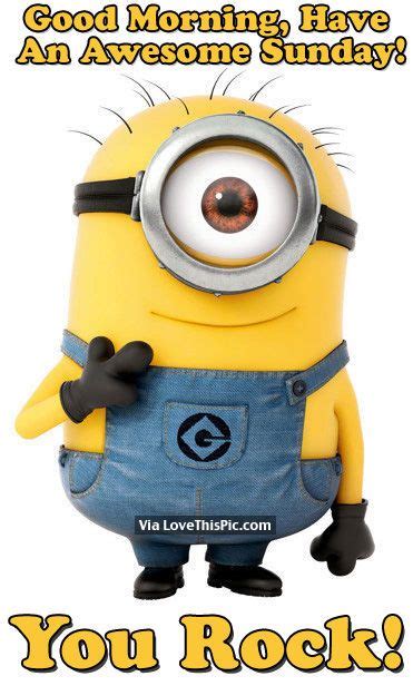 Good Morning Have An Awesome Sunday You Rock Minions Minions