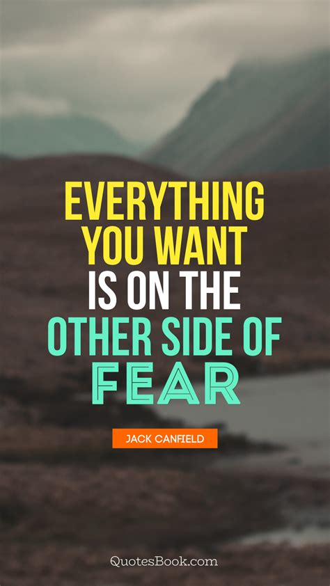 Everything You Want Is On The Other Side Of Fear Quote By Jack