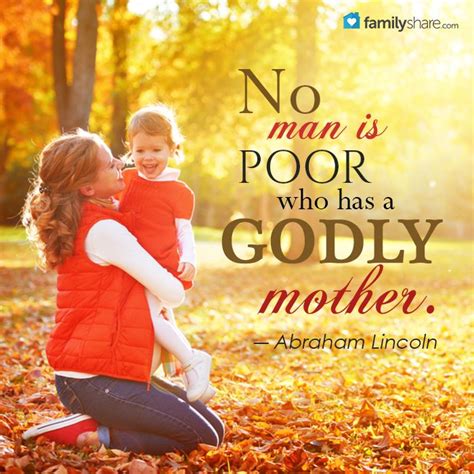 “no Man Is Poor Who Has A Godly Mother” ― Abraham Lincoln Godly