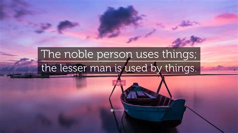 Xunzi Quote The Noble Person Uses Things The Lesser Man Is Used By