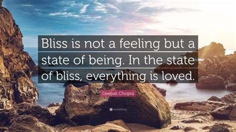 Deepak Chopra Quote “bliss Is Not A Feeling But A State Of Being In The State Of Bliss