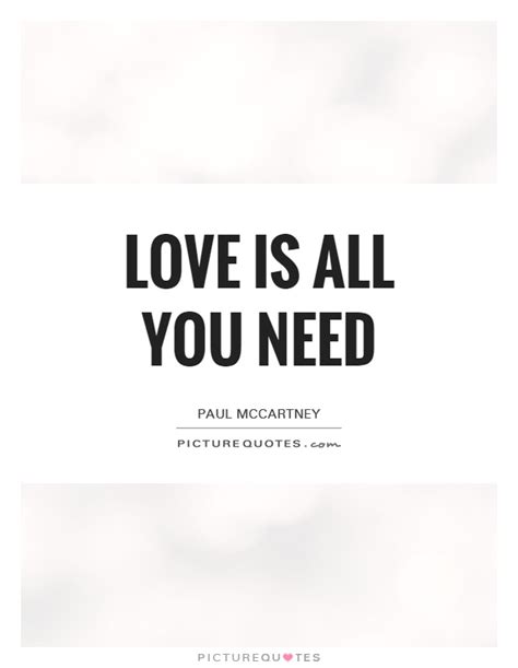 Love Is All You Need Picture Quotes