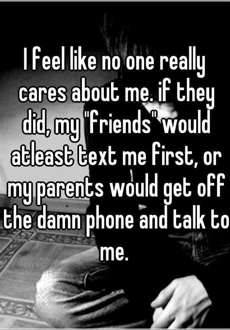I Feel Like No One Really Cares About Me If They Did My Friends