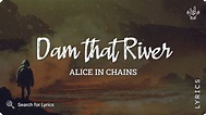 Alice In Chains - Dam That River (Lyric video for Desktop) - YouTube
