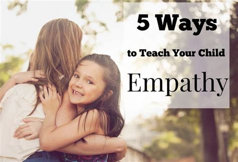 5 Ways To Teach Empathy To Kids Simple And Practical Tips To Raise