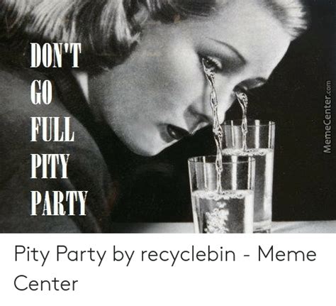 2 Memecentercom Pity Party By Recyclebin Meme Center Meme On Meme