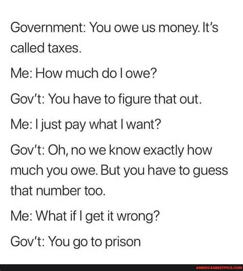 Government You Owe Us Money Its Called Taxes Me How Much Do I Owe