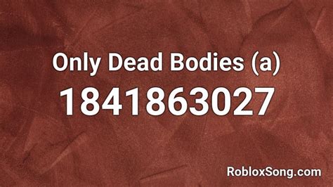 Only Dead Bodies A Roblox Id Roblox Music Codes