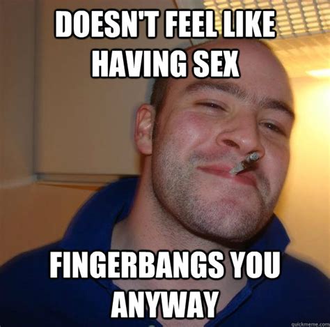 Doesn T Feel Like Having Sex Fingerbangs You Anyway Misc Quickmeme