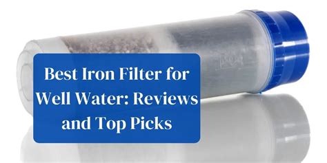 Best Iron Filter For Well Water Reviews And Top Picks
