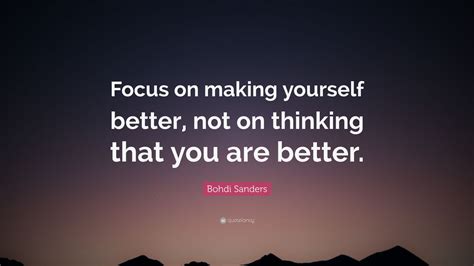 Bohdi Sanders Quote Focus On Making Yourself Better Not On Thinking